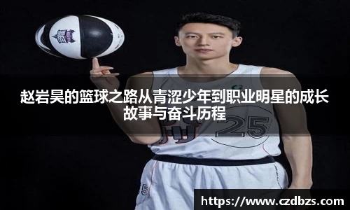 赵岩昊的篮球之路从青涩少年到职业明星的成长故事与奋斗历程