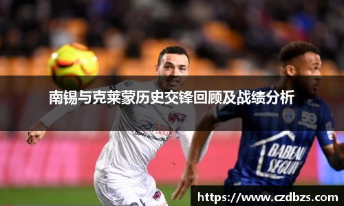 南锡与克莱蒙历史交锋回顾及战绩分析